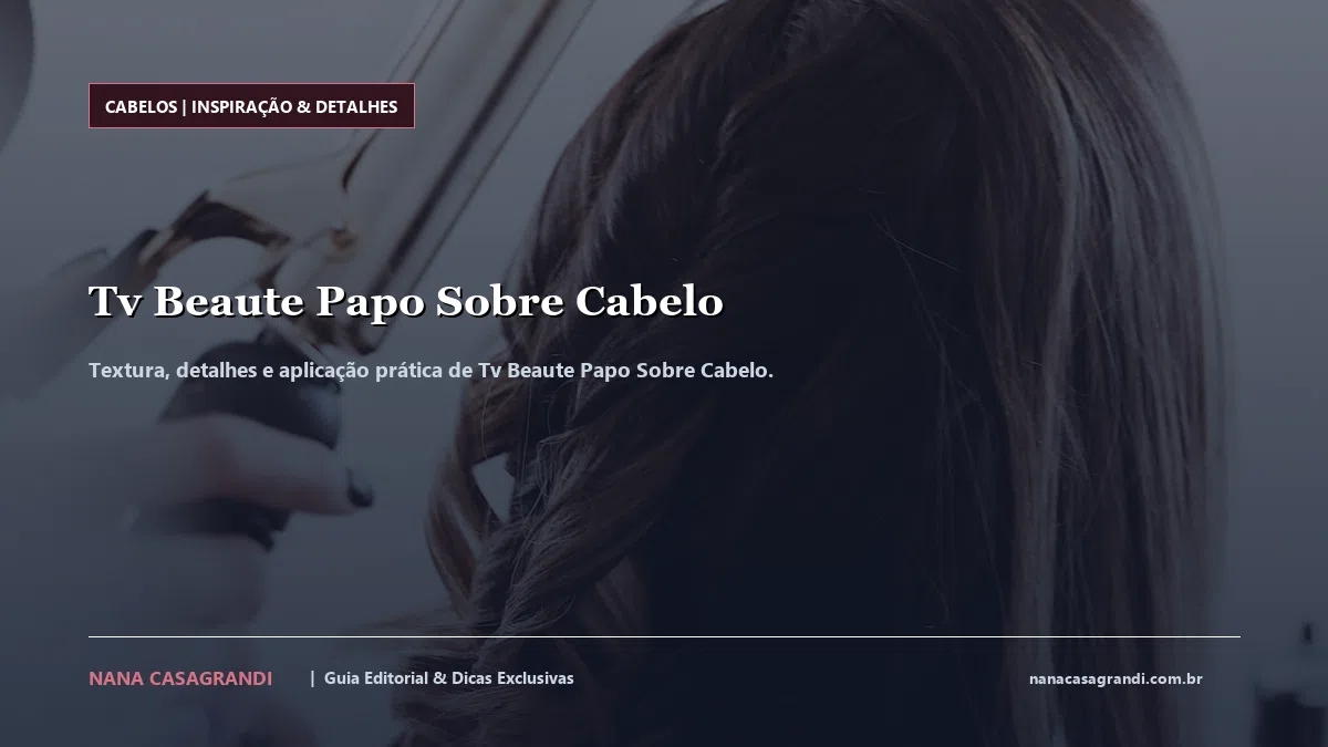 Detalhes de textura e aplicação do Tv Beaute Papo Sobre Cabelo