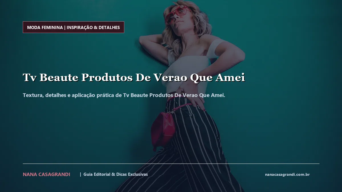 Detalhes de textura e aplicação do Tv Beaute Produtos De Verao Que Amei