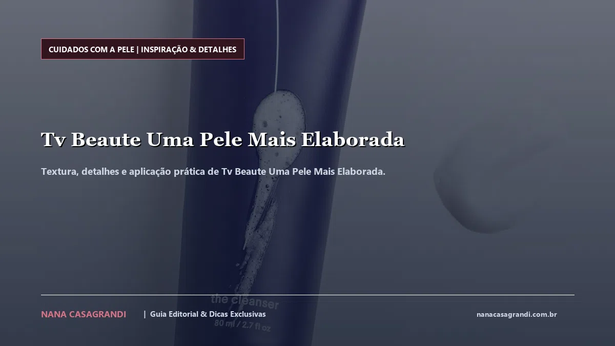 Detalhes de textura e aplicação do Tv Beaute Uma Pele Mais Elaborada