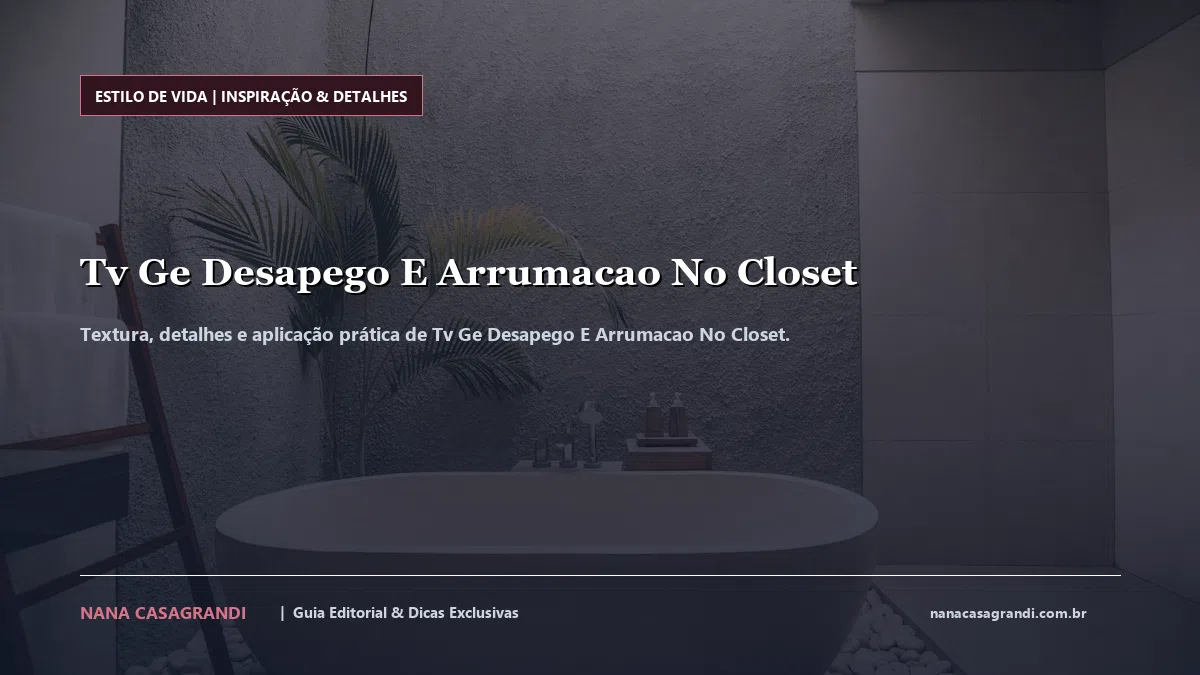 Detalhes de textura e aplicação do Tv Ge Desapego E Arrumacao No Closet