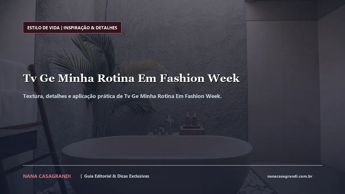 Detalhes de textura e aplicação do Tv Ge Minha Rotina Em Fashion Week