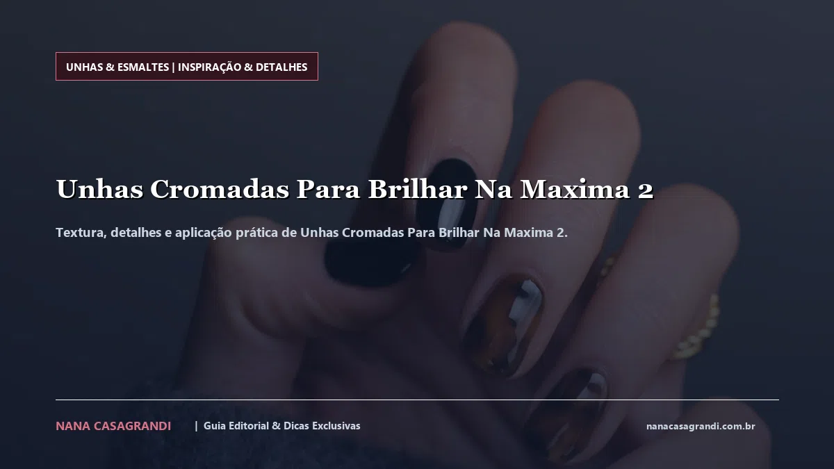 Detalhes de textura e aplicação do Unhas Cromadas Para Brilhar Na Maxima 2