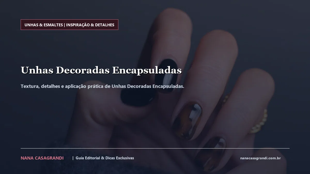 Detalhes de textura e aplicação do Unhas Decoradas Encapsuladas