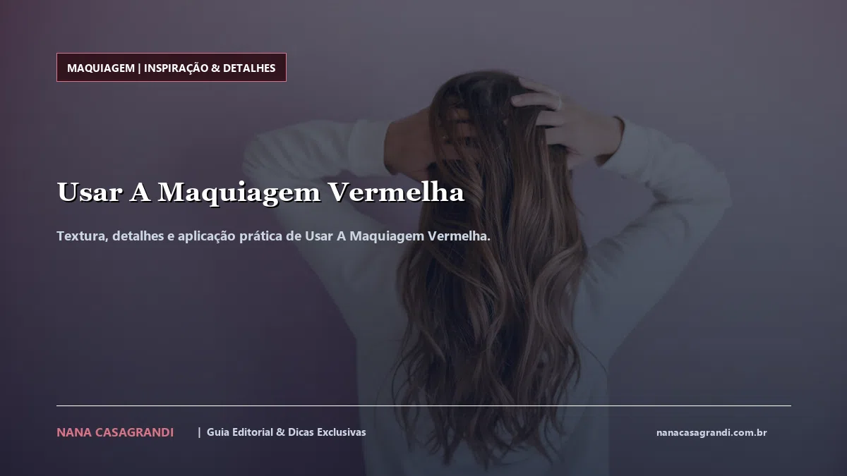 Detalhes de textura e aplicação do Usar A Maquiagem Vermelha