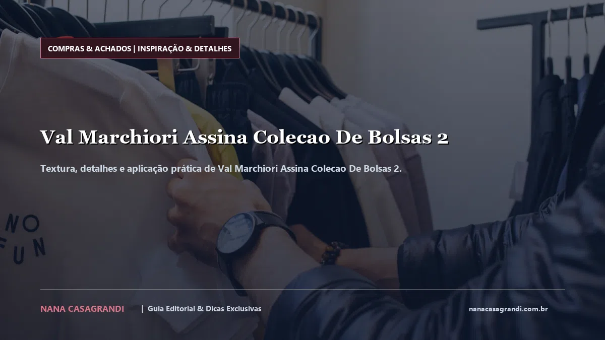 Detalhes de textura e aplicação do Val Marchiori Assina Colecao De Bolsas 2