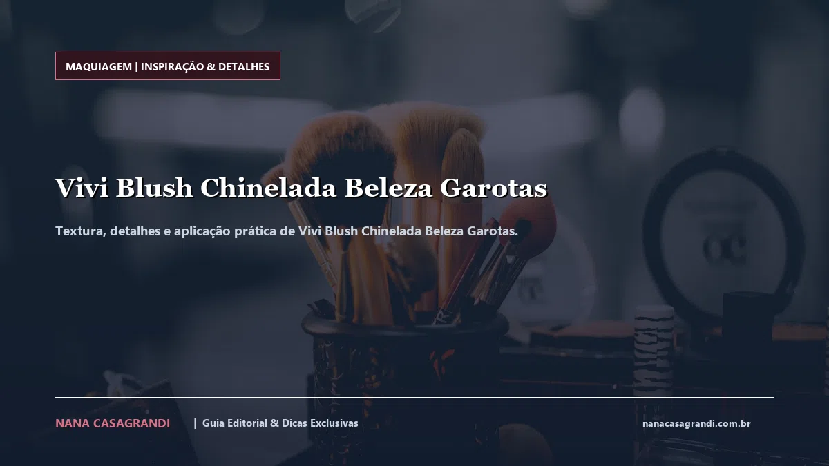 Detalhes de textura e aplicação do Vivi Blush Chinelada Beleza Garotas