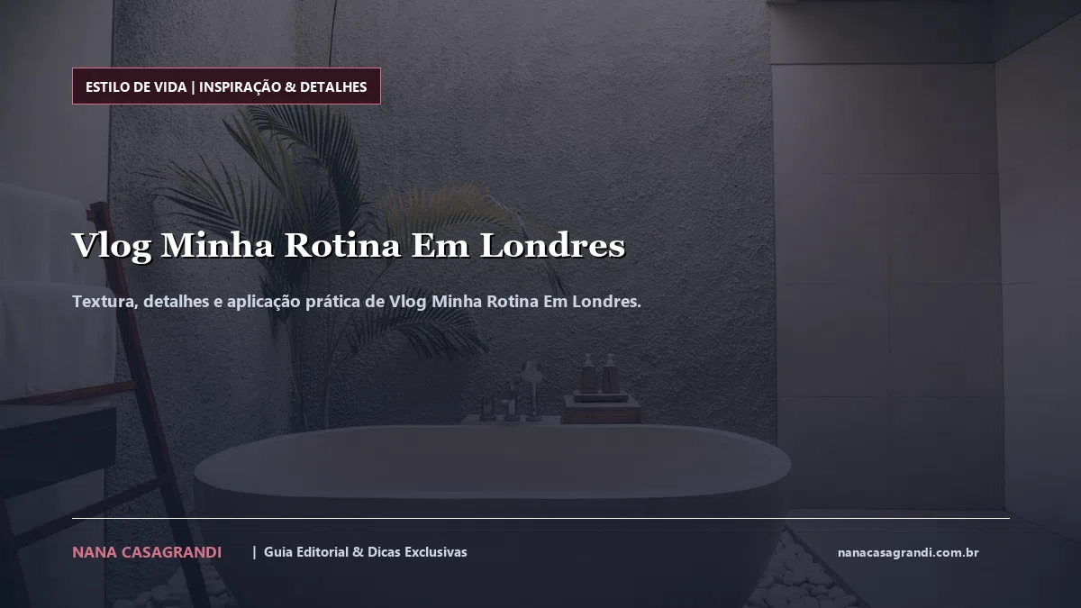Detalhes de textura e aplicação do Vlog Minha Rotina Em Londres