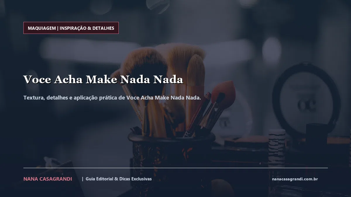 Detalhes de textura e aplicação do Voce Acha Make Nada Nada