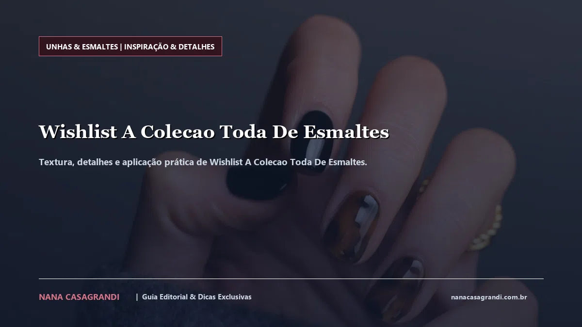 Detalhes de textura e aplicação do Wishlist A Colecao Toda De Esmaltes