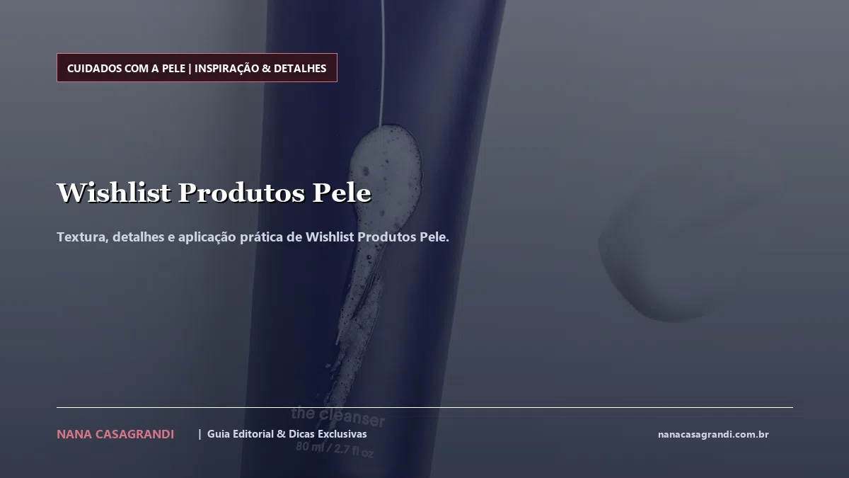 Detalhes de textura e aplicação do Wishlist Produtos Pele