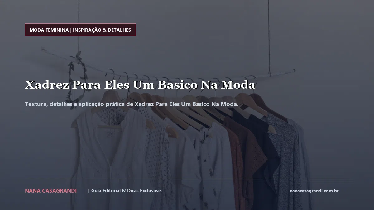 Detalhes de textura e aplicação do Xadrez Para Eles Um Basico Na Moda