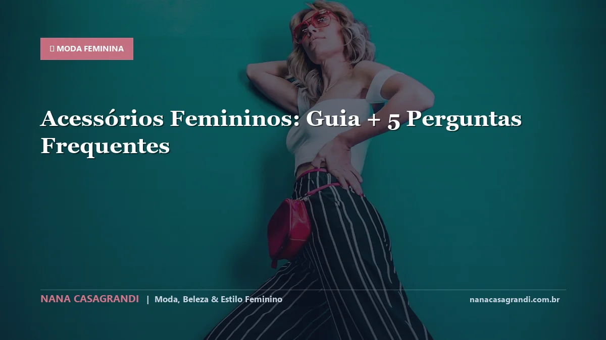 Acessórios Femininos: Dicas e guia completo por Nana Casagrandi