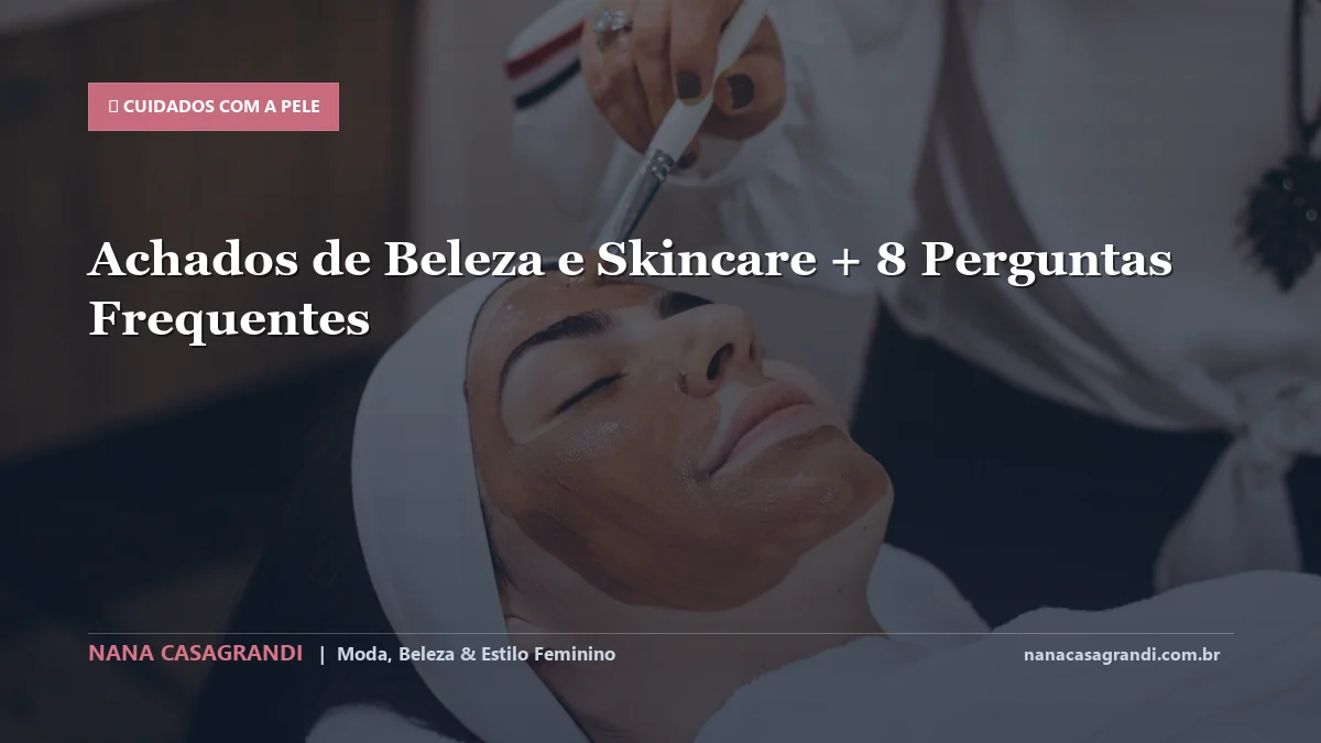 Achados de Beleza e Skincare: Dicas e guia completo por Nana Casagrandi