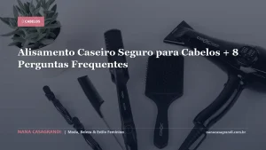 Alisamento Caseiro Seguro para Cabelos + 8 Perguntas Frequentes