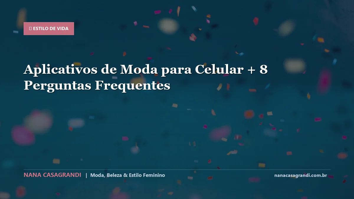 Aplicativos de Moda para Celular: Dicas e guia completo por Nana Casagrandi