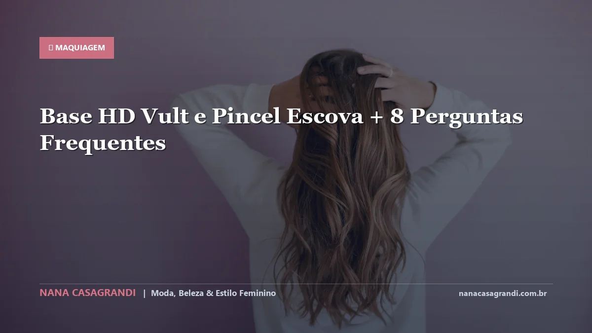 Base HD Vult e Pincel Escova: Dicas e guia completo por Nana Casagrandi