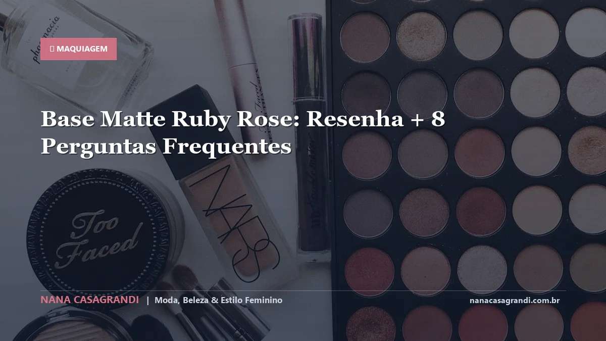 Base Matte Ruby Rose: Dicas e guia completo por Nana Casagrandi