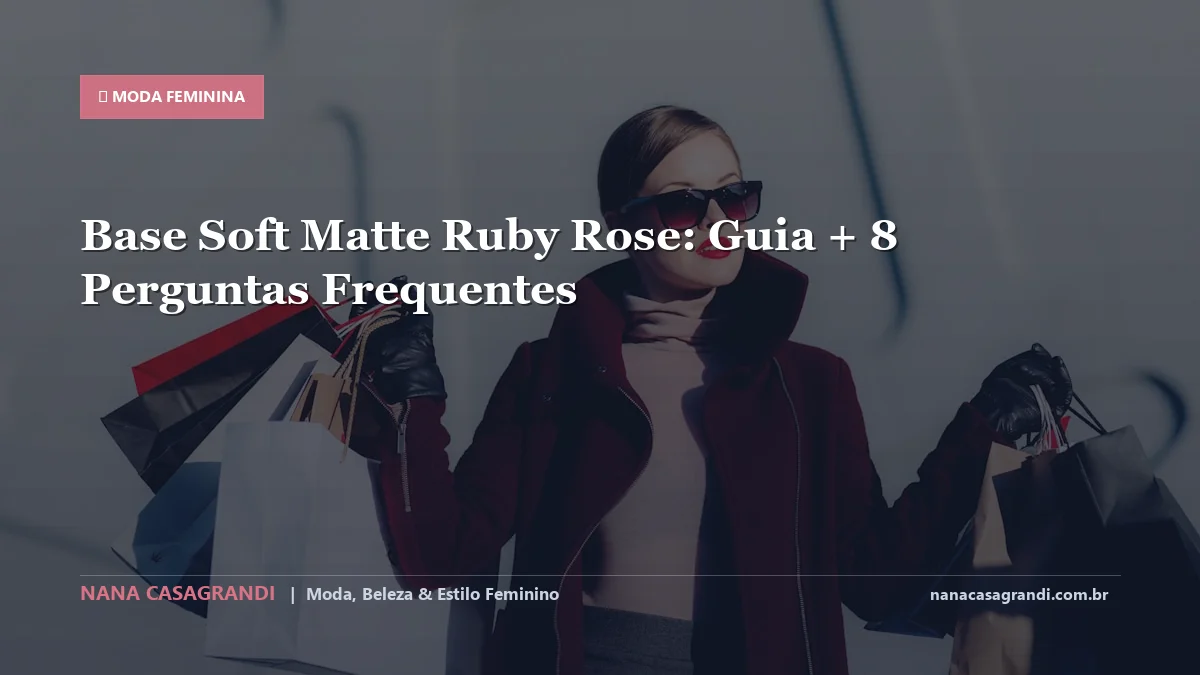 Base Soft Matte Ruby Rose: Dicas e guia completo por Nana Casagrandi