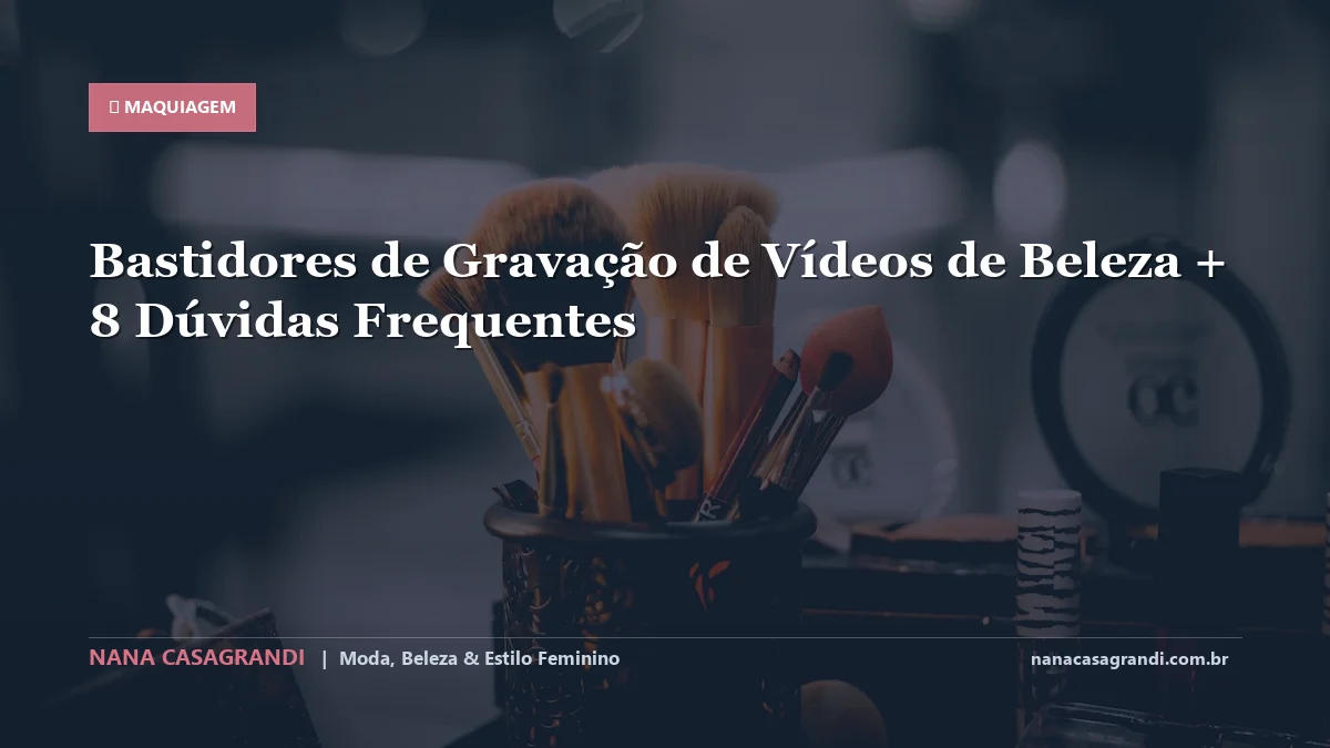 Bastidores de Gravação de Vídeos de Beleza: Dicas e guia completo por Nana Casagrandi