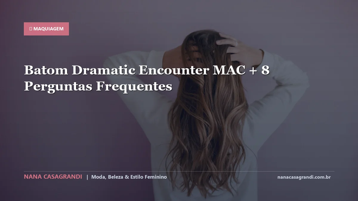 Batom Dramatic Encounter MAC: Dicas e guia completo por Nana Casagrandi