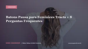 Batons Pausa para Feminices Tracta + 8 Perguntas Frequentes