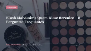 Blush Malvíssima Quem Disse Berenice + 8 Perguntas Frequentes