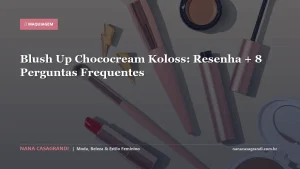 Blush Up Chococream Koloss: Resenha + 8 Perguntas Frequentes