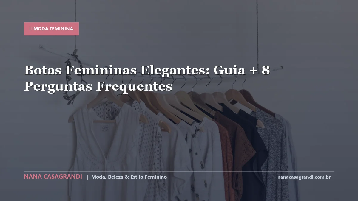Botas Femininas Elegantes: Dicas e guia completo por Nana Casagrandi