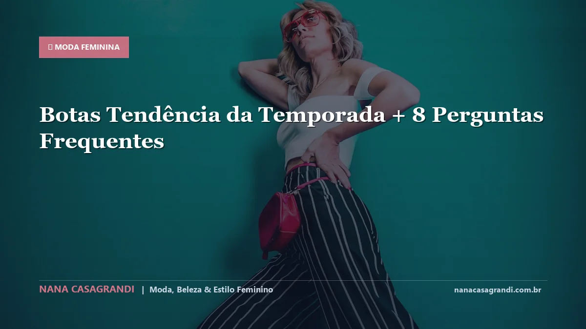 Botas Tendência da Temporada: Dicas e guia completo por Nana Casagrandi