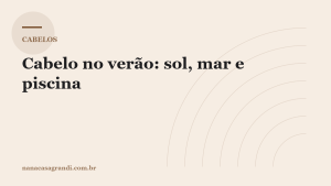 Cabelo no verão: como proteger do sol, do mar e da piscina