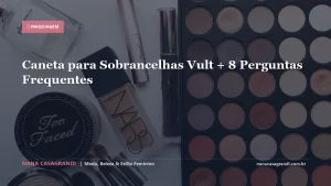 Caneta para Sobrancelhas Vult + 8 Perguntas Frequentes