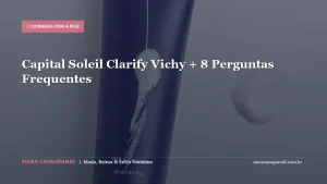Capital Soleil Clarify Vichy + 8 Perguntas Frequentes