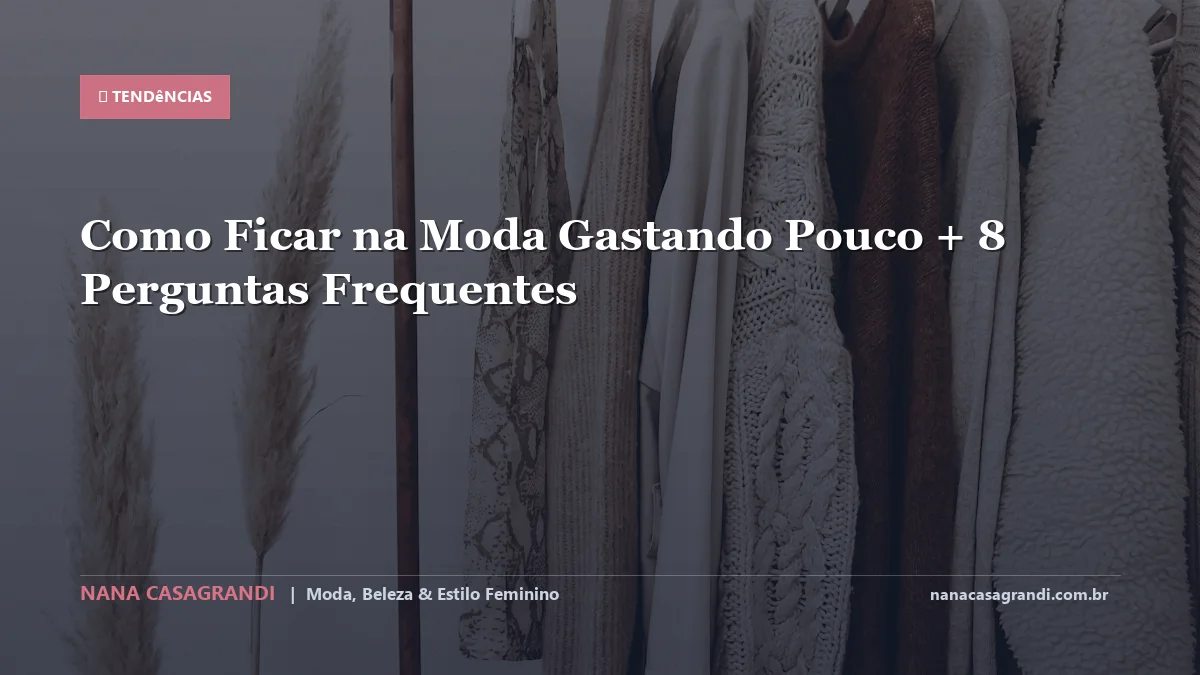Como Ficar na Moda Gastando Pouco: Dicas e guia completo por Nana Casagrandi