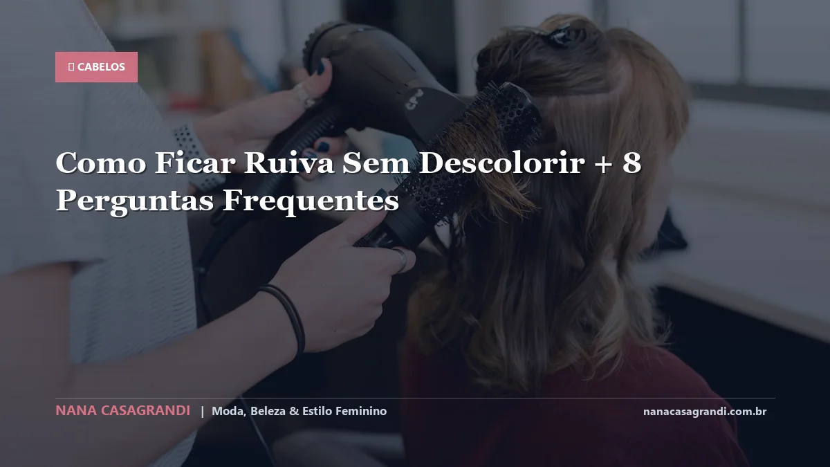 Como Ficar Ruiva Sem Descolorir: Dicas e guia completo por Nana Casagrandi