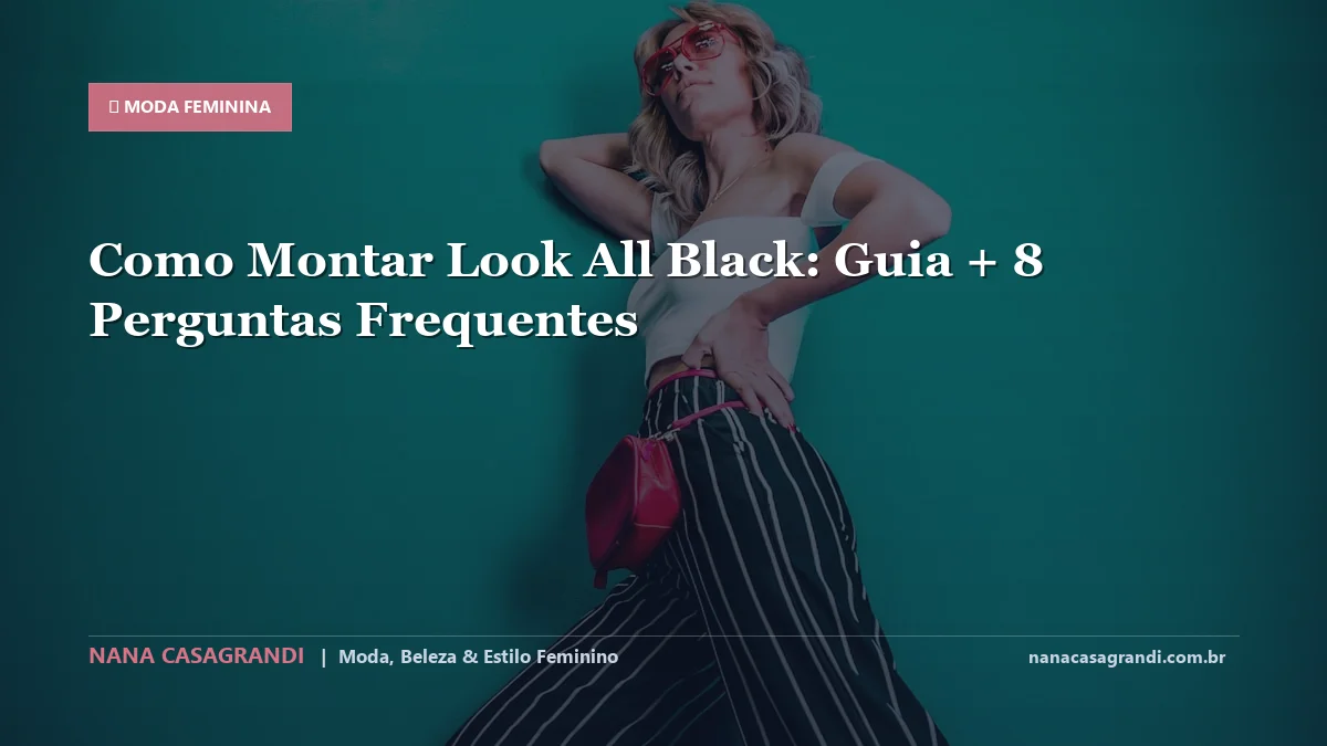 Como Montar Look All Black: Dicas e guia completo por Nana Casagrandi