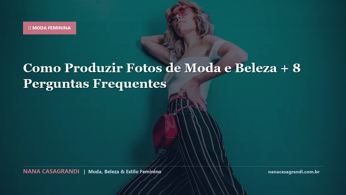 Como Produzir Fotos de Moda e Beleza: Dicas e guia completo por Nana Casagrandi