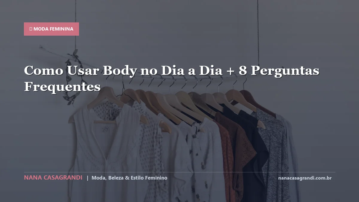 Como Usar Body no Dia a Dia: Dicas e guia completo por Nana Casagrandi