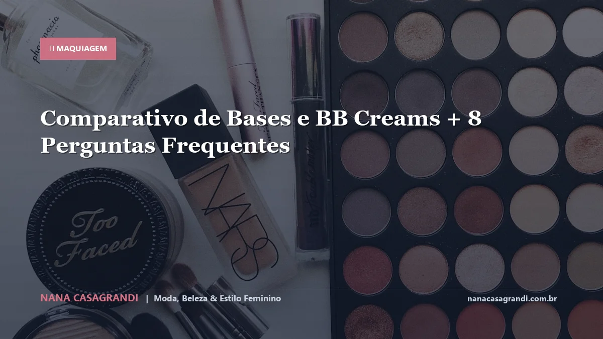 Comparativo de Bases e BB Creams: Dicas e guia completo por Nana Casagrandi