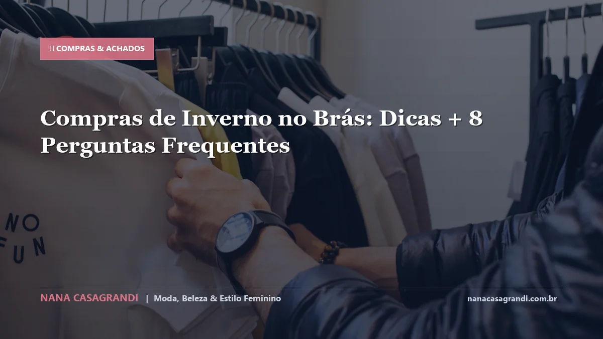 Compras de Inverno no Brás: Dicas e guia completo por Nana Casagrandi