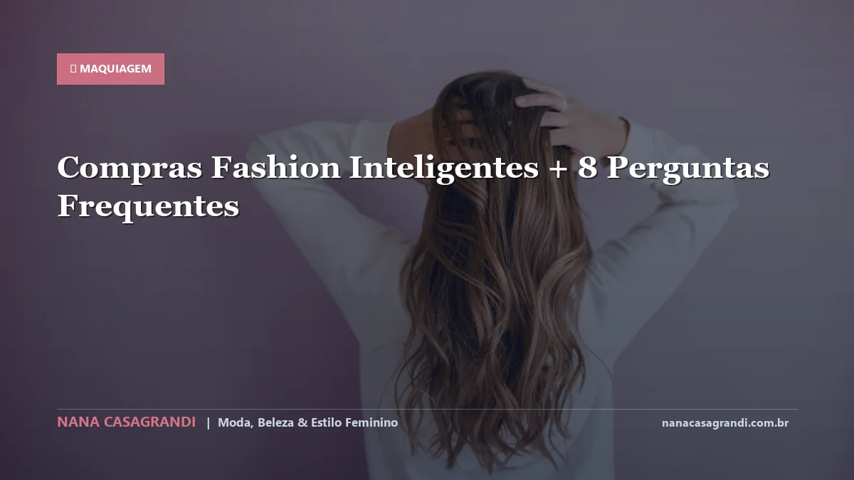 Compras Fashion Inteligentes: Dicas e guia completo por Nana Casagrandi