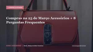 Compras na 25 de Março Acessórios + 8 Perguntas Frequentes
