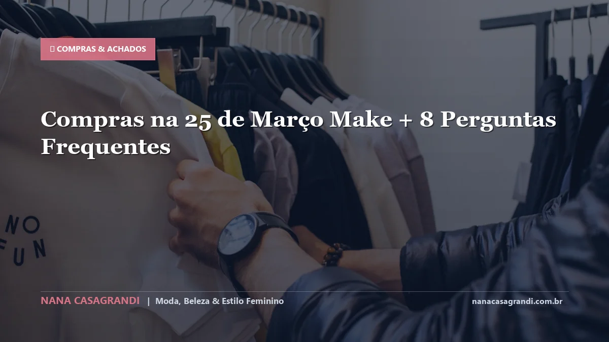 Compras na 25 de Março Make: Dicas e guia completo por Nana Casagrandi