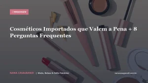 Cosméticos Importados que Valem a Pena + 8 Perguntas Frequentes