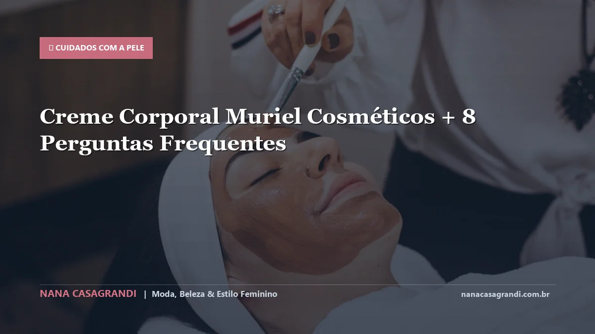 Creme Corporal Muriel Cosméticos: Dicas e guia completo por Nana Casagrandi