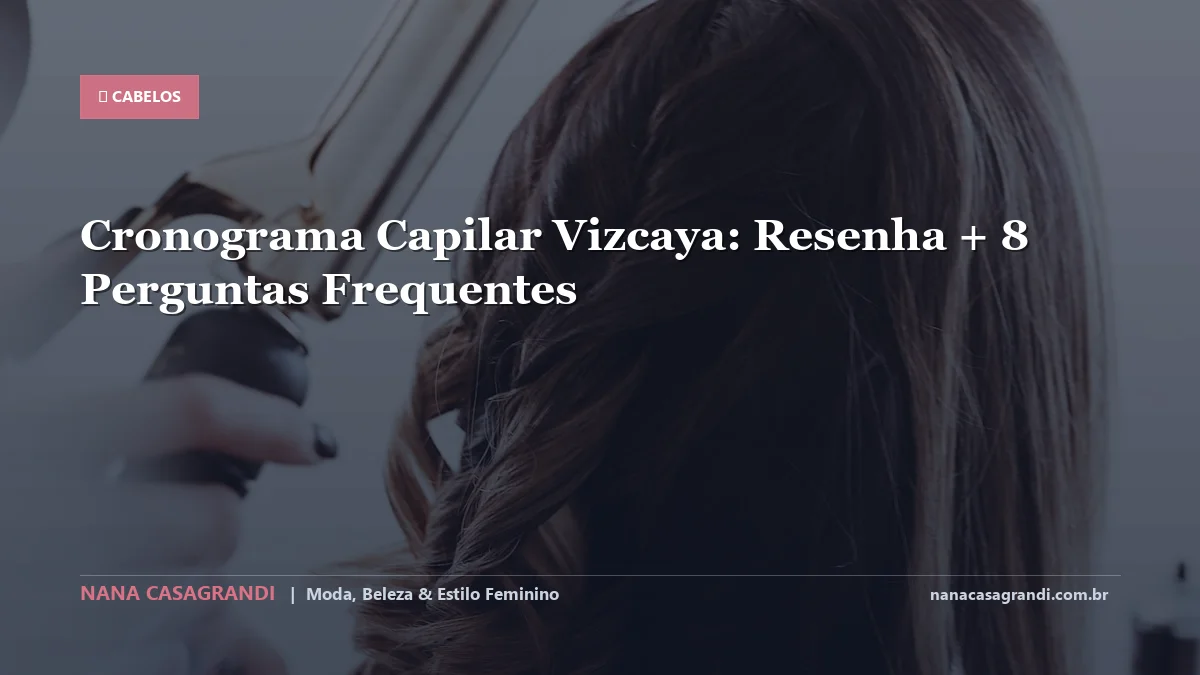 Cronograma Capilar Vizcaya: Dicas e guia completo por Nana Casagrandi
