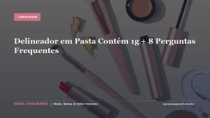 Delineador em Pasta Contém 1g + 8 Perguntas Frequentes