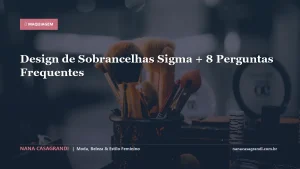 Design de Sobrancelhas Sigma + 8 Perguntas Frequentes