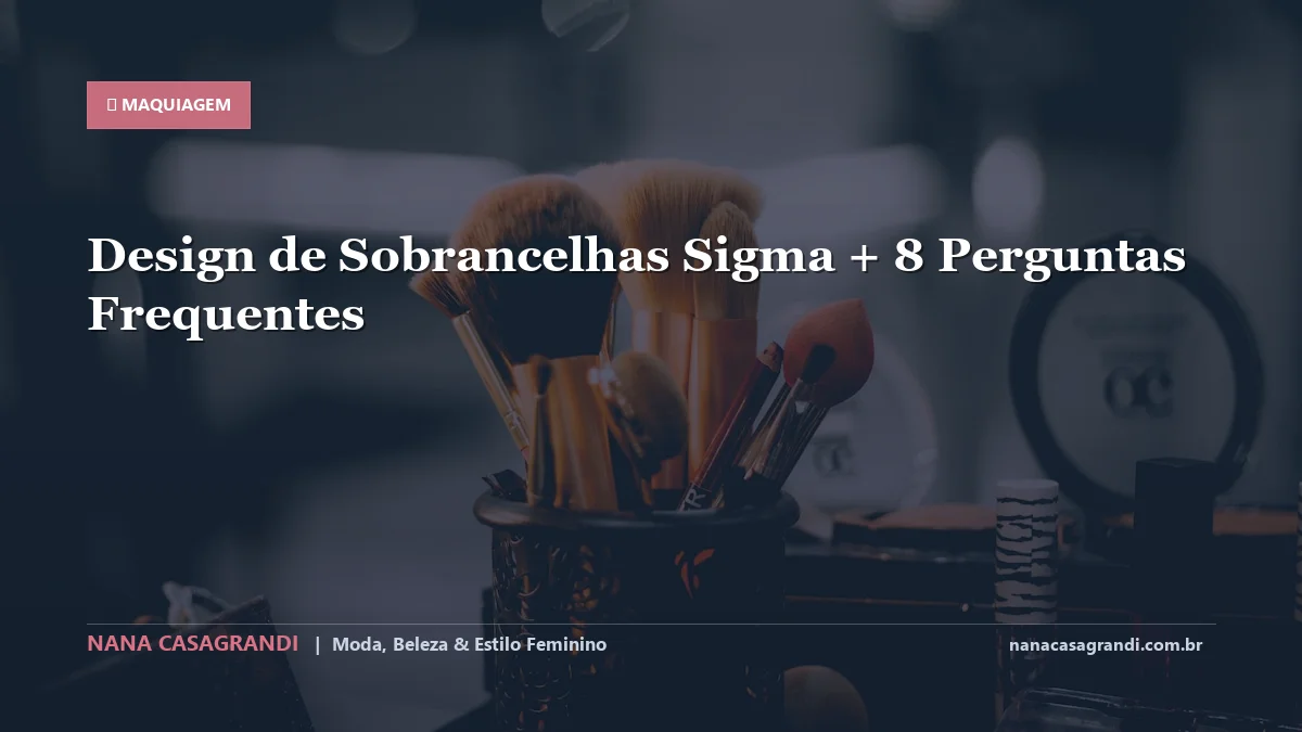 Design de Sobrancelhas Sigma: Dicas e guia completo por Nana Casagrandi