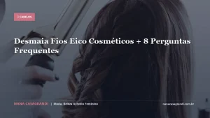 Desmaia Fios Eico Cosméticos + 8 Perguntas Frequentes