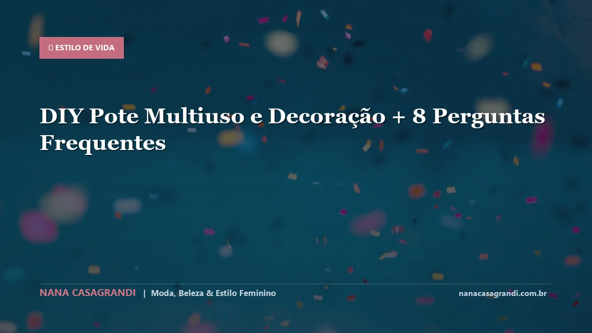 DIY Pote Multiuso e Decoração: Dicas e guia completo por Nana Casagrandi